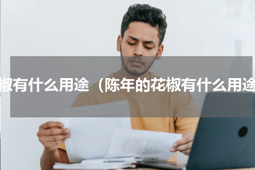 花椒有什么用途（陈年的花椒有什么用途）