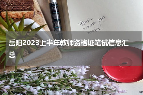 岳阳2023上半年教师资格证笔试信息汇总