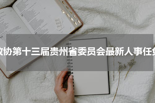 政协第十三届贵州省委员会最新人事任免