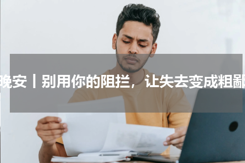 晚安丨别用你的阻拦，让失去变成粗鄙