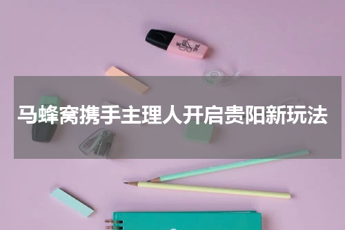 马蜂窝携手主理人开启贵阳新玩法