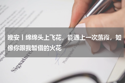 晚安丨绵绵头上飞花，能遇上一次落霞，如像你跟我暂借的火花