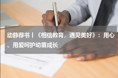 动静荐书丨《相信教育，遇见美好》：用心、用爱呵护幼苗成长