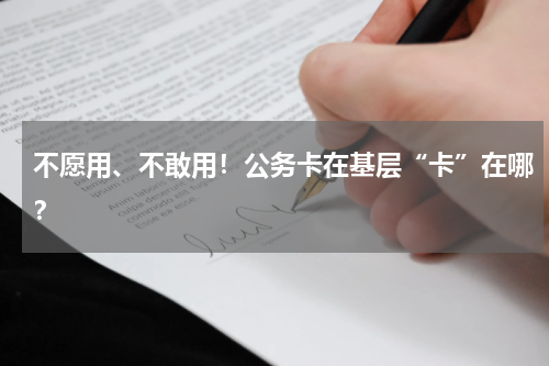 不愿用、不敢用！公务卡在基层“卡”在哪？
