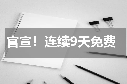 官宣！连续9天免费