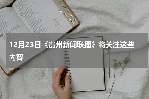 12月23日《贵州新闻联播》将关注这些内容