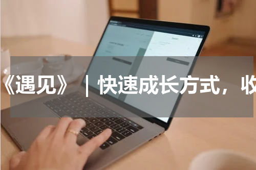 《遇见》｜快速成长方式，收