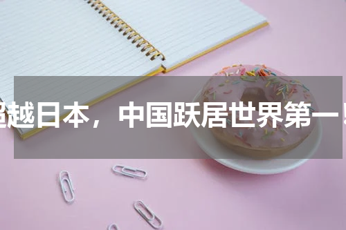 超越日本，中国跃居世界第一！