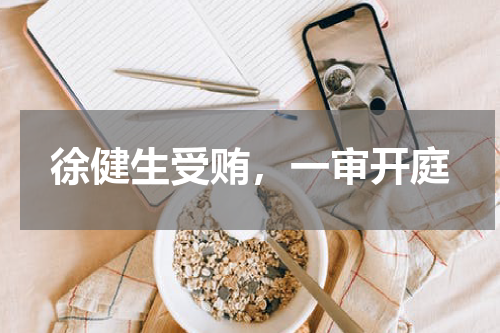 徐健生受贿，一审开庭