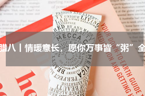 腊八丨情暖意长，愿你万事皆“粥”全