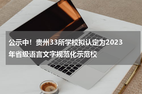 公示中！贵州33所学校拟认定为2023年省级语言文字规范化示范校