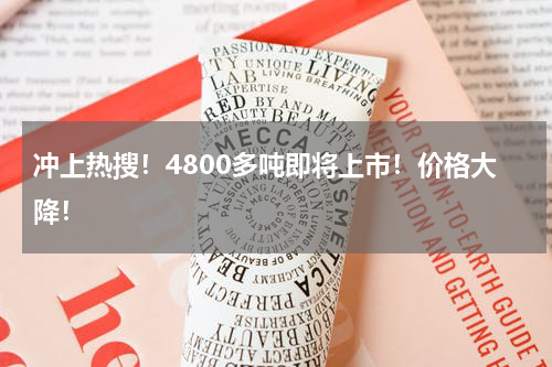 冲上热搜！4800多吨即将上市！价格大降！
