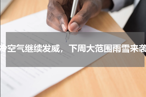 冷空气继续发威，下周大范围雨雪来袭