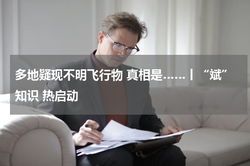 多地疑现不明飞行物 真相是……丨“斌”知识 热启动