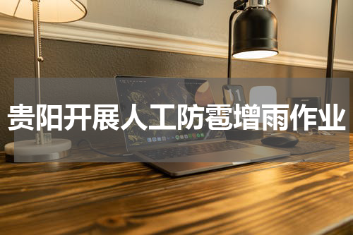 贵阳开展人工防雹增雨作业