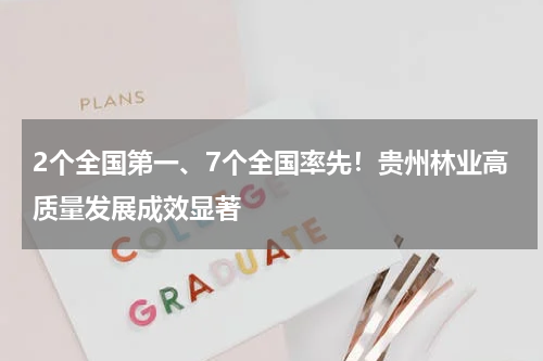 2个全国第一、7个全国率先！贵州林业高质量发展成效显著