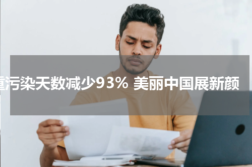 重污染天数减少93% 美丽中国展新颜