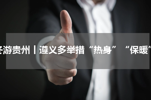 冬游贵州丨遵义多举措“热身”“保暖”