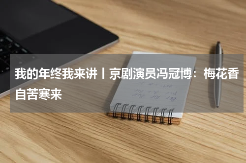 我的年终我来讲丨京剧演员冯冠博：梅花香自苦寒来