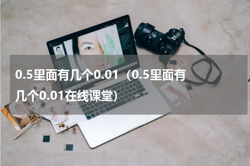 0.5里面有几个0.01（0.5里面有几个0.01在线课堂）
