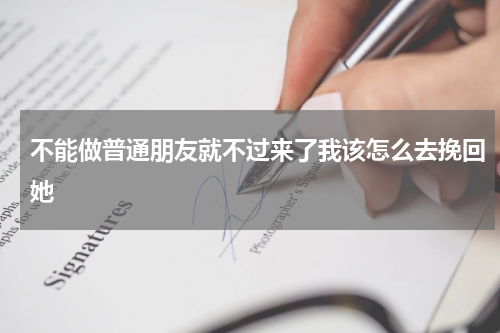 不能做普通朋友就不过来了我该怎么去挽回她