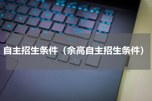 自主招生条件（余高自主招生条件）