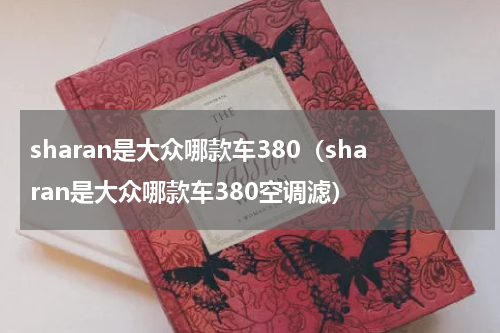 sharan是大众哪款车380（sharan是大众哪款车380空调滤）