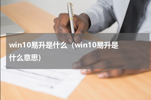 win10易升是什么（win10易升是什么意思）
