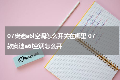 07奥迪a6l空调怎么开关在哪里 07款奥迪a6l空调怎么开