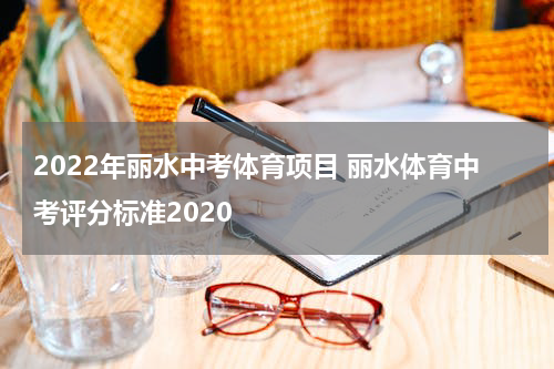 2022年丽水中考体育项目 丽水体育中考评分标准2020