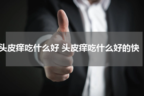 头皮痒吃什么好 头皮痒吃什么好的快