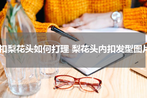 内扣梨花头如何打理 梨花头内扣发型图片