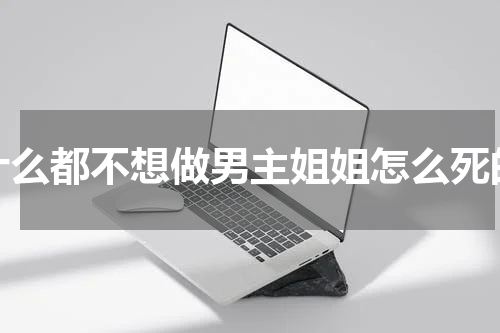 什么都不想做男主姐姐怎么死的