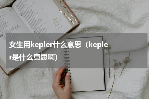 女生用kepler什么意思（kepler是什么意思啊）