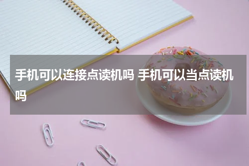 手机可以连接点读机吗 手机可以当点读机吗