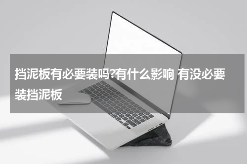 挡泥板有必要装吗?有什么影响 有没必要装挡泥板