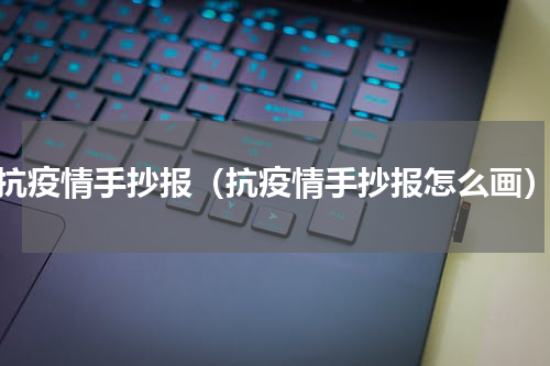 抗疫情手抄报（抗疫情手抄报怎么画）