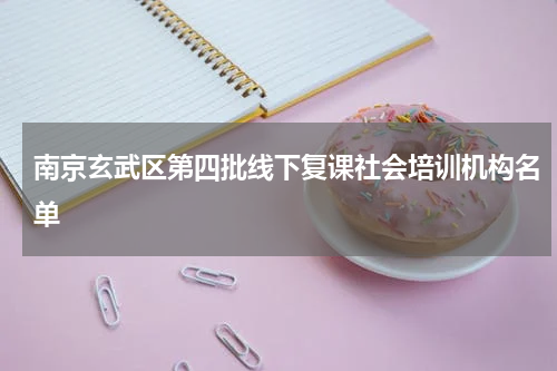 南京玄武区第四批线下复课社会培训机构名单