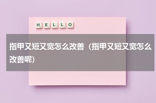 指甲又短又宽怎么改善（指甲又短又宽怎么改善呢）