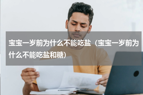 宝宝一岁前为什么不能吃盐（宝宝一岁前为什么不能吃盐和糖）