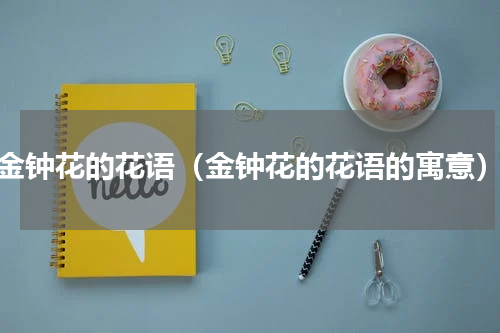 金钟花的花语（金钟花的花语的寓意）