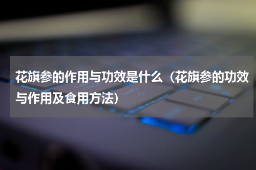 花旗参的作用与功效是什么（花旗参的功效与作用及食用方法）
