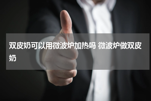 双皮奶可以用微波炉加热吗 微波炉做双皮奶