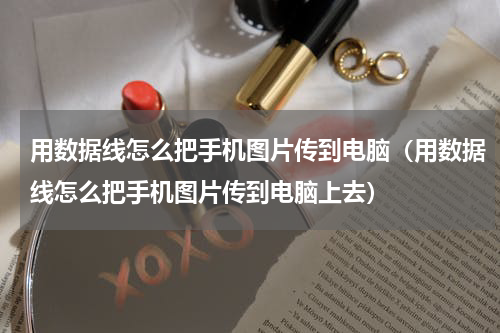 用数据线怎么把手机图片传到电脑（用数据线怎么把手机图片传到电脑上去）