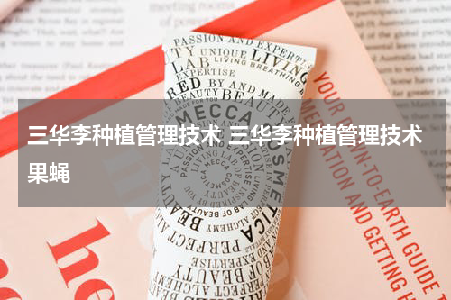 三华李种植管理技术 三华李种植管理技术果蝇