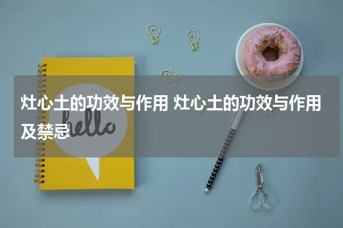 灶心土的功效与作用 灶心土的功效与作用及禁忌