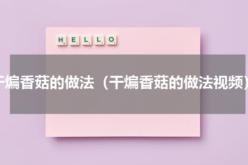 干煸香菇的做法（干煸香菇的做法视频）