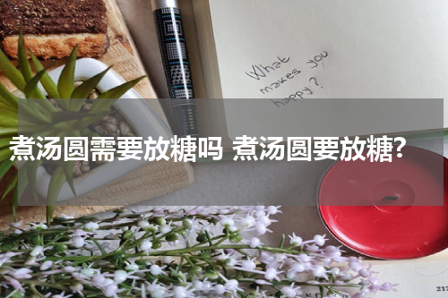 煮汤圆需要放糖吗 煮汤圆要放糖?