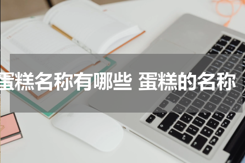 蛋糕名称有哪些 蛋糕的名称