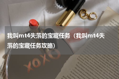 我叫mt4失落的宝藏任务（我叫mt4失落的宝藏任务攻略）